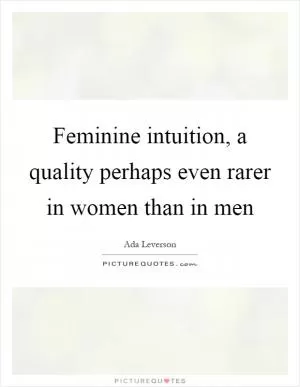 Feminine intuition, a quality perhaps even rarer in women than in men Picture Quote #1