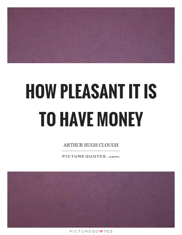 How pleasant it is to have money Picture Quote #1