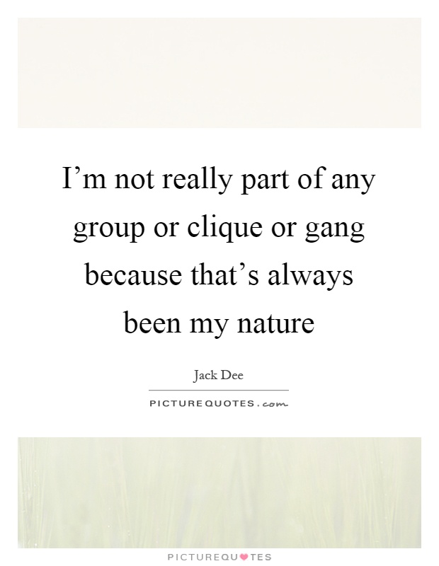 I'm not really part of any group or clique or gang because that's always been my nature Picture Quote #1