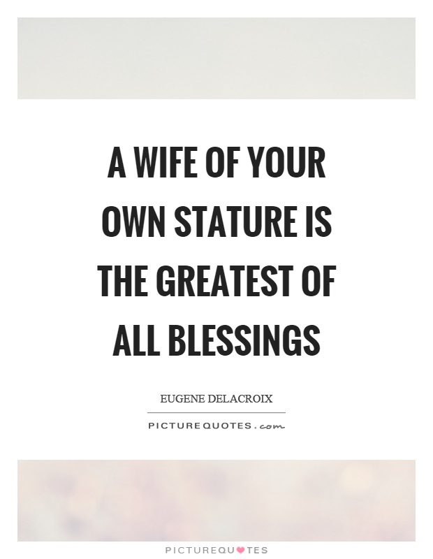 A wife of your own stature is the greatest of all blessings Picture Quote #1