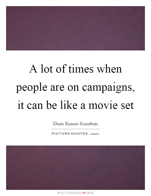 A lot of times when people are on campaigns, it can be like a movie set Picture Quote #1