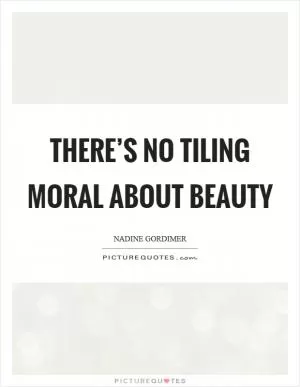 There’s no tiling moral about beauty Picture Quote #1