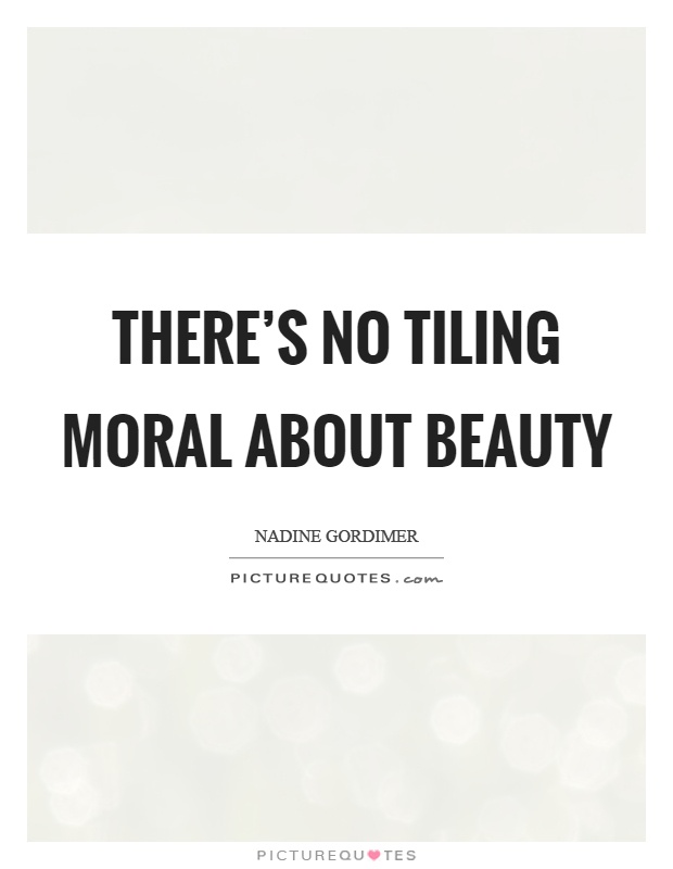 There's no tiling moral about beauty Picture Quote #1