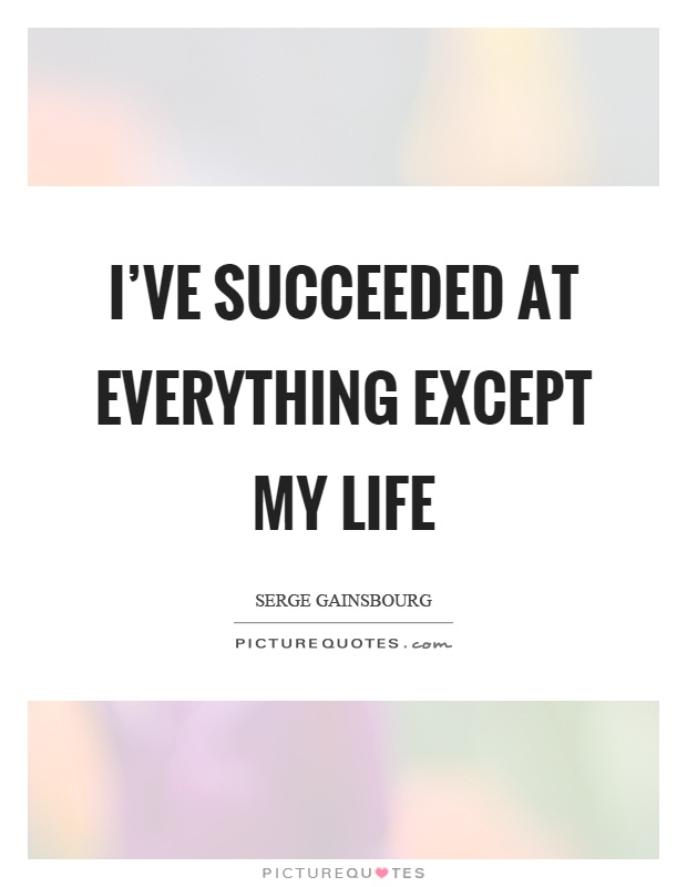 I've succeeded at everything except my life Picture Quote #1