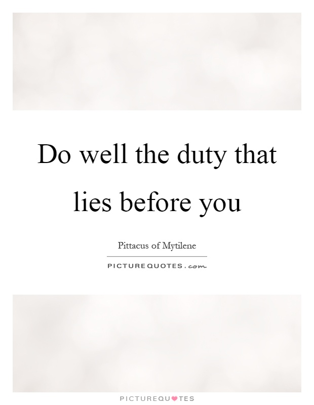 Do well the duty that lies before you Picture Quote #1