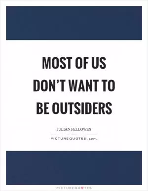 Most of us don’t want to be outsiders Picture Quote #1