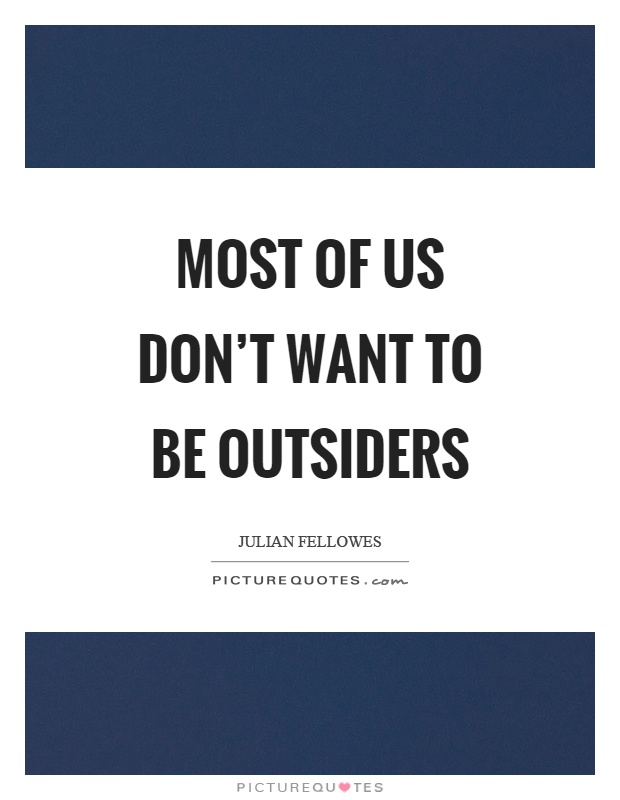 Most of us don't want to be outsiders Picture Quote #1