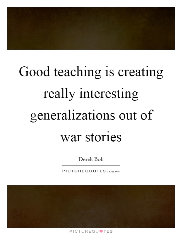 Good teaching is creating really interesting generalizations out of war stories Picture Quote #1
