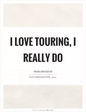I love touring, I really do Picture Quote #1