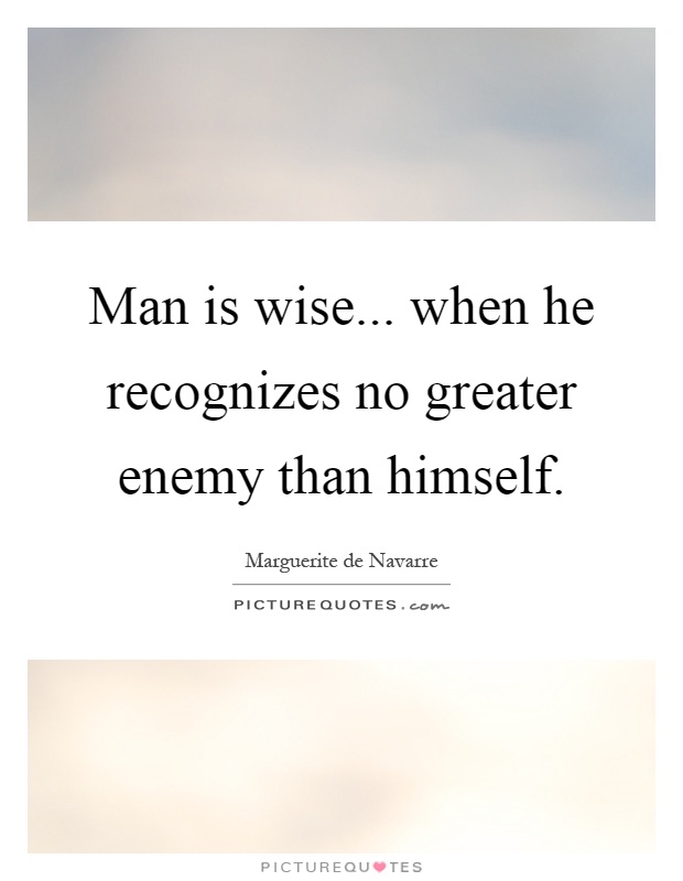 Man is wise... when he recognizes no greater enemy than himself Picture Quote #1