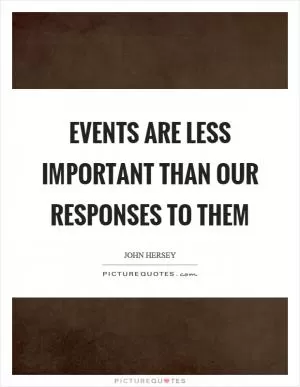 Events are less important than our responses to them Picture Quote #1