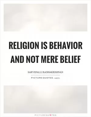 Religion is behavior and not mere belief Picture Quote #1