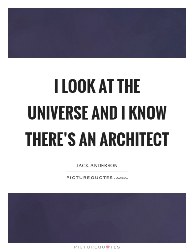 I look at the universe and I know there's an architect Picture Quote #1
