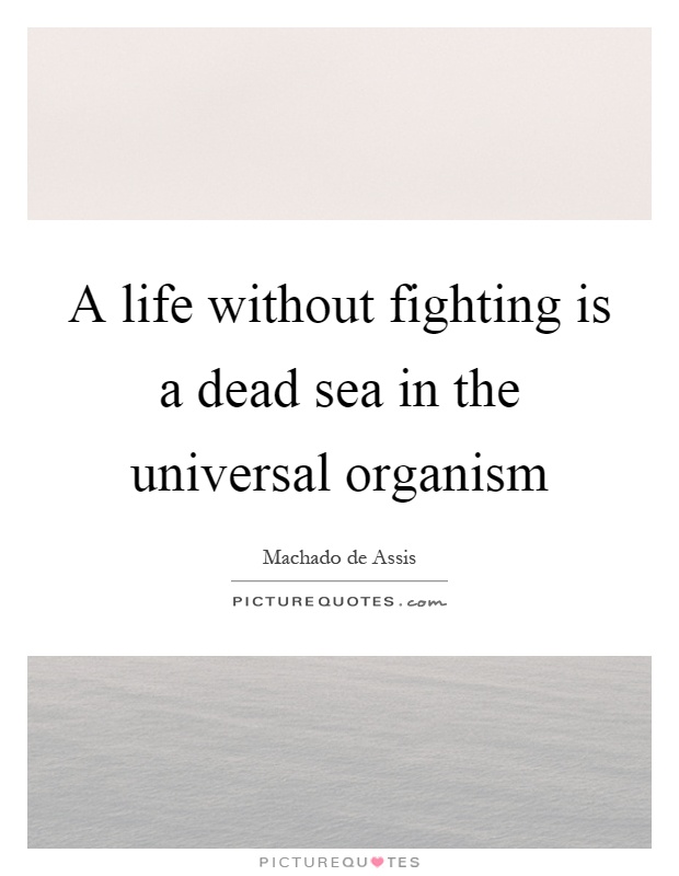 A life without fighting is a dead sea in the universal organism Picture Quote #1