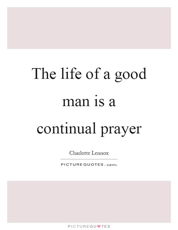 The life of a good man is a continual prayer Picture Quote #1