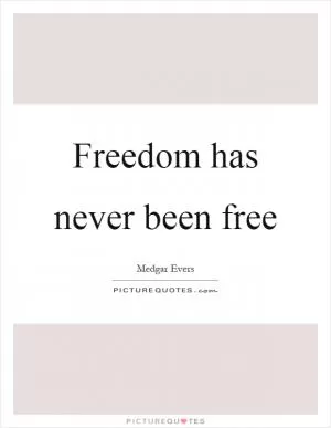 Freedom has never been free Picture Quote #1