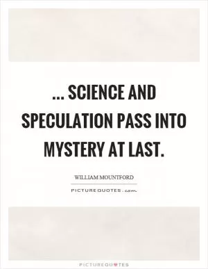 ... science and speculation pass into mystery at last Picture Quote #1