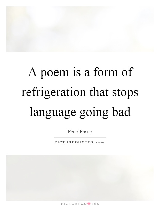 A poem is a form of refrigeration that stops language going bad Picture Quote #1