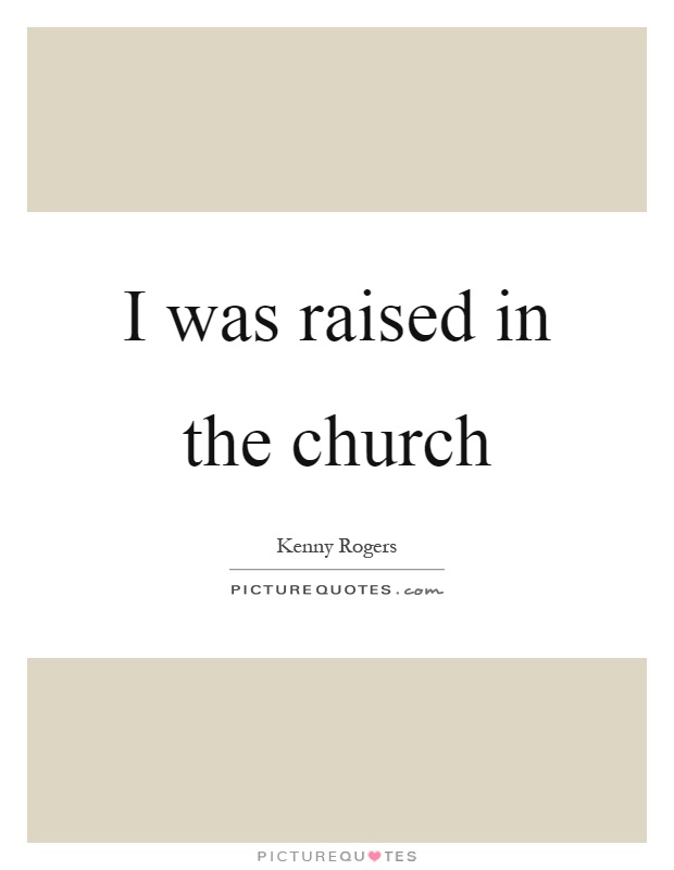 I was raised in the church Picture Quote #1