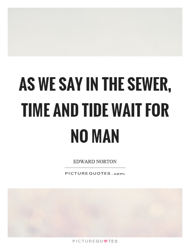 As we say in the sewer, time and tide wait for no man Picture Quote #1