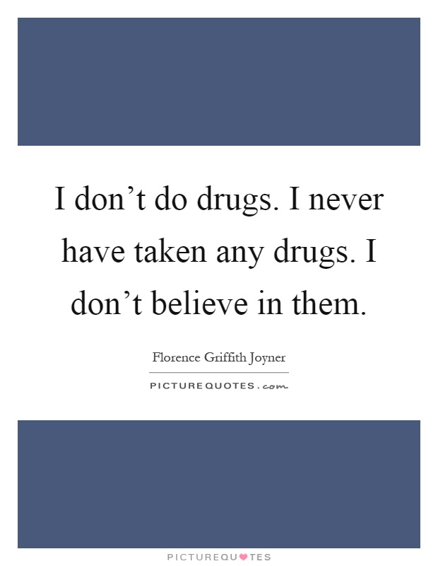I don't do drugs. I never have taken any drugs. I don't believe in them Picture Quote #1