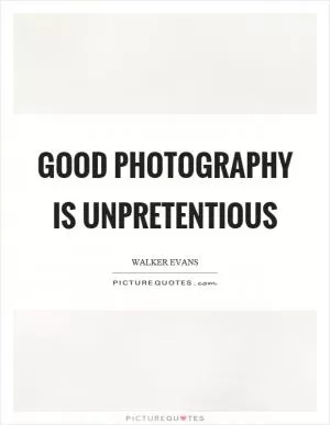 Good photography is unpretentious Picture Quote #1