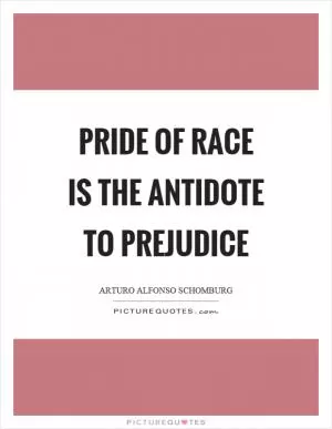 Pride of race is the antidote to prejudice Picture Quote #1