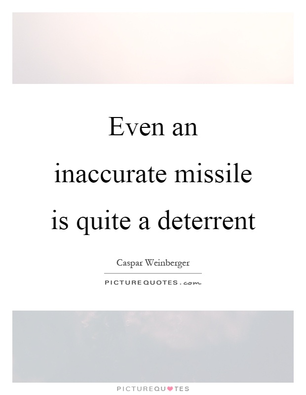 Even an inaccurate missile is quite a deterrent Picture Quote #1