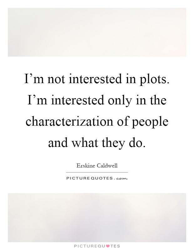 I'm not interested in plots. I'm interested only in the characterization of people and what they do Picture Quote #1