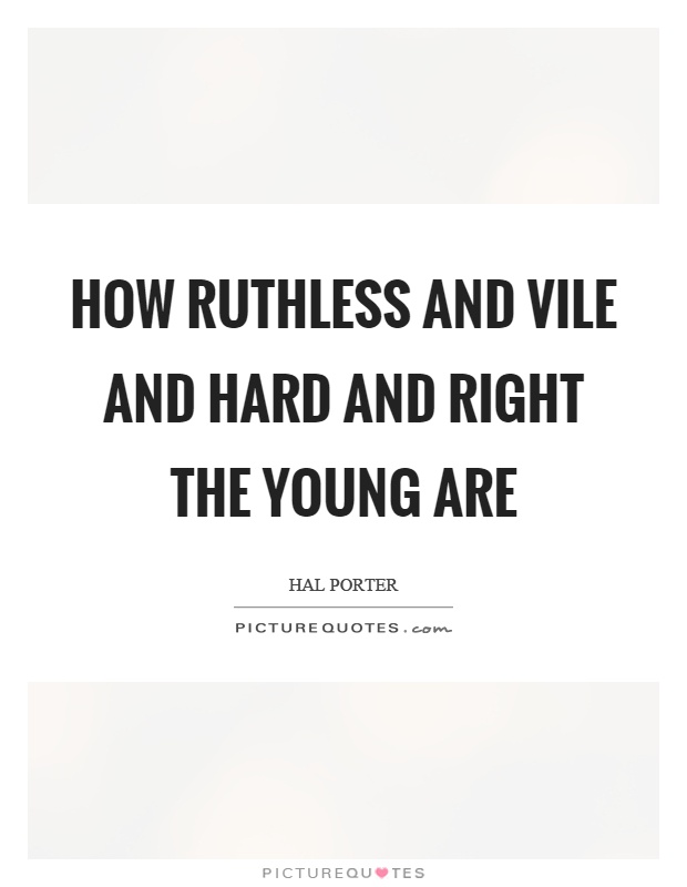 How ruthless and vile and hard and right the young are Picture Quote #1