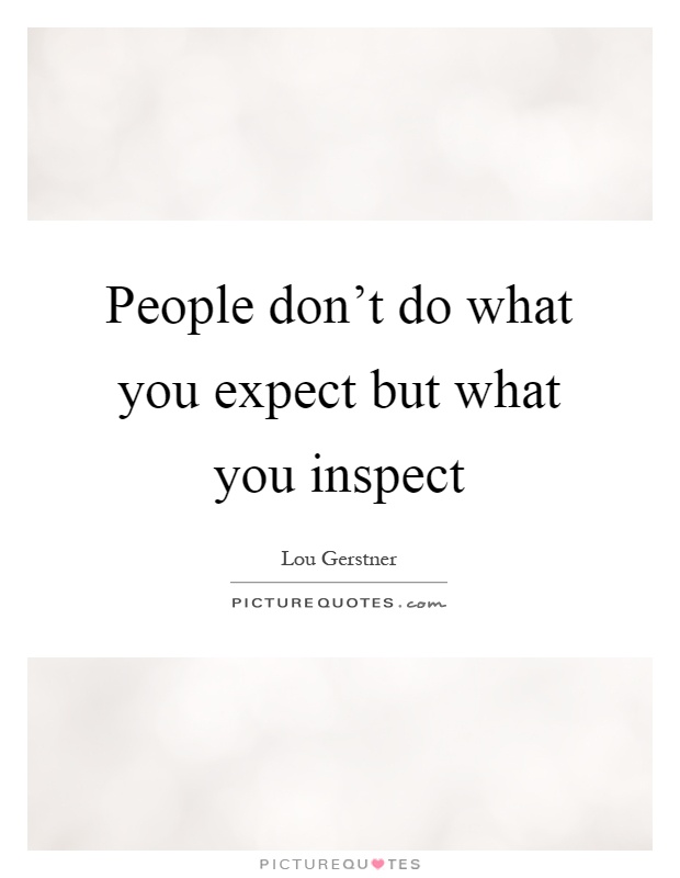 People don't do what you expect but what you inspect Picture Quote #1
