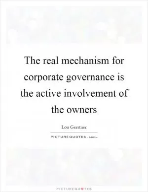 The real mechanism for corporate governance is the active involvement of the owners Picture Quote #1