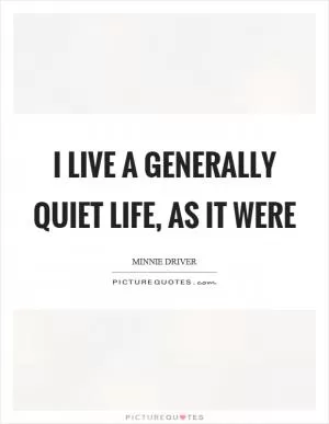 I live a generally quiet life, as it were Picture Quote #1