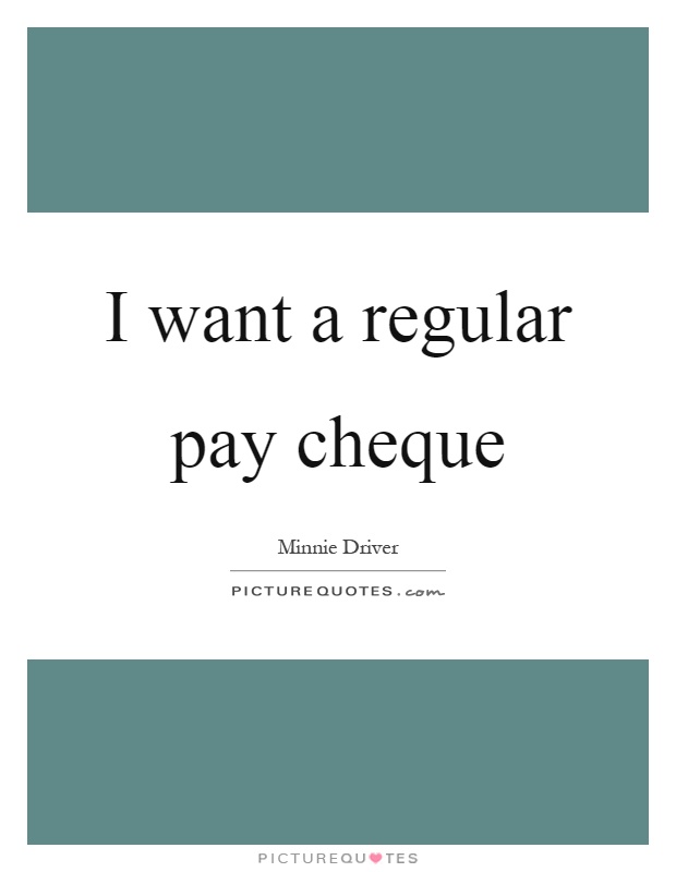 I want a regular pay cheque Picture Quote #1
