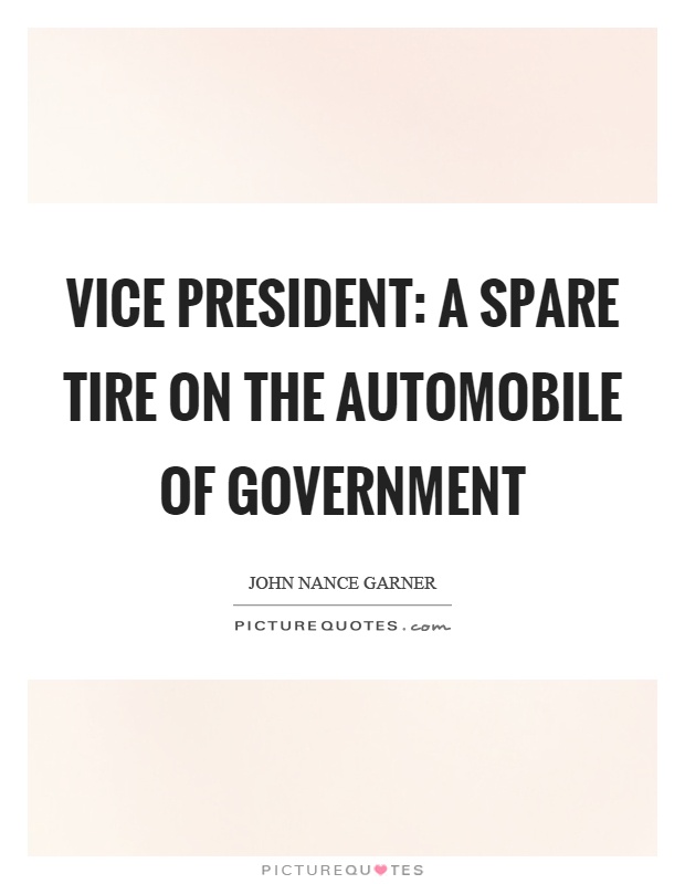 Vice president: A spare tire on the automobile of government Picture Quote #1