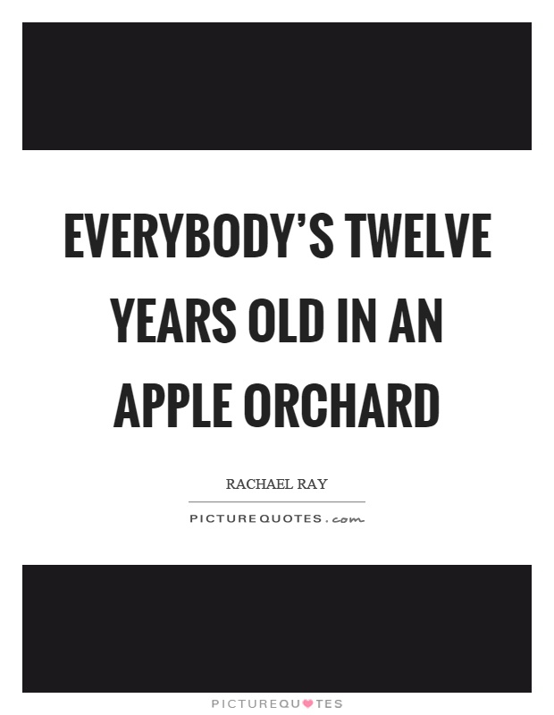 Everybody's twelve years old in an apple orchard Picture Quote #1