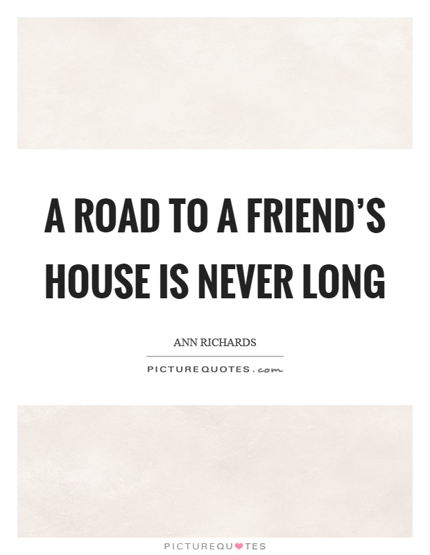 A road to a friend's house is never long Picture Quote #1