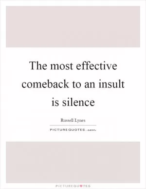 The most effective comeback to an insult is silence Picture Quote #1