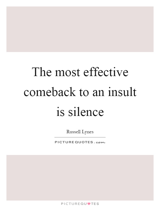 The most effective comeback to an insult is silence Picture Quote #1
