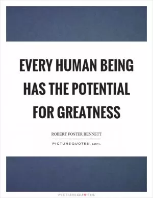 Every human being has the potential for greatness Picture Quote #1