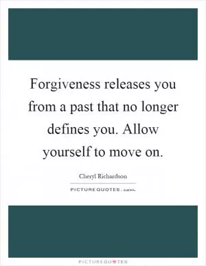 Forgiveness releases you from a past that no longer defines you. Allow yourself to move on Picture Quote #1