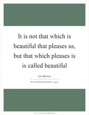 It is not that which is beautiful that pleases us, but that which pleases is is called beautiful Picture Quote #1