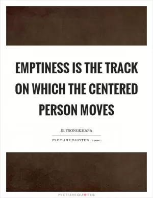 Emptiness is the track on which the centered person moves Picture Quote #1