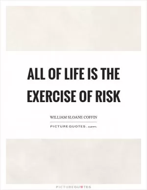 All of life is the exercise of risk Picture Quote #1