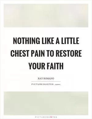 Nothing like a little chest pain to restore your faith Picture Quote #1
