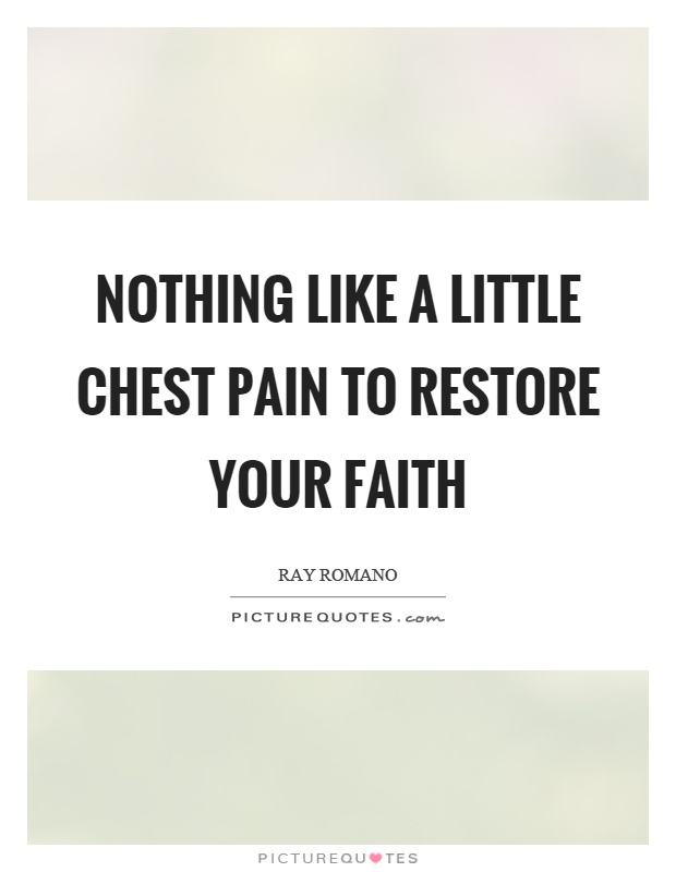 Nothing like a little chest pain to restore your faith Picture Quote #1