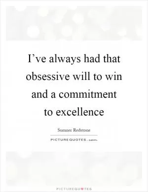 I’ve always had that obsessive will to win and a commitment to excellence Picture Quote #1