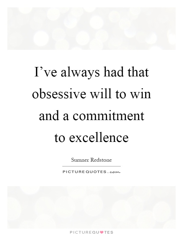 I've always had that obsessive will to win and a commitment to excellence Picture Quote #1