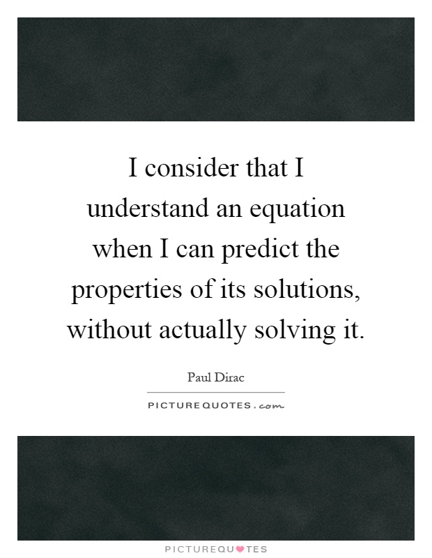 I consider that I understand an equation when I can predict the properties of its solutions, without actually solving it Picture Quote #1