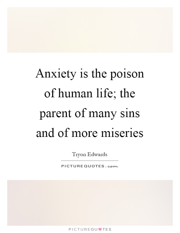 Anxiety is the poison of human life; the parent of many sins and of more miseries Picture Quote #1